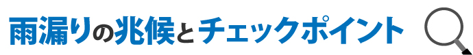 雨漏りの兆候とチェックポイント