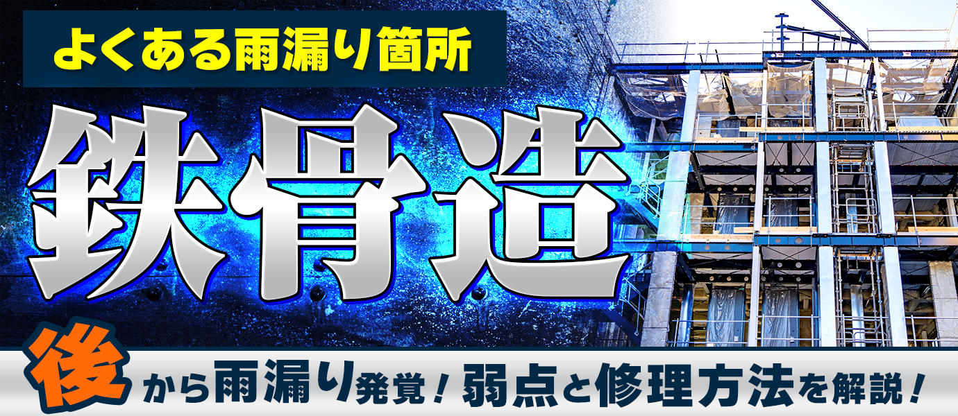 よくある雨漏り箇所「鉄骨造」後から雨漏り発覚！弱点と修理方法を解説！